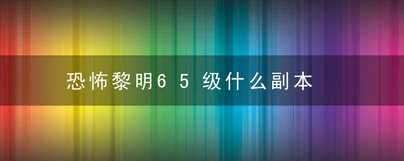 恐怖黎明65级什么副本