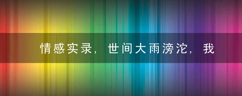 情感实录,世间大雨滂沱,我该如何藏好软弱