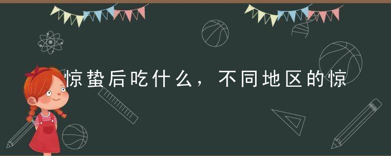 惊蛰后吃什么，不同地区的惊蛰饮食风俗，惊蛰时节吃什么最养生，5种美味过惊蛰