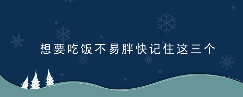 想要吃饭不易胖快记住这三个字