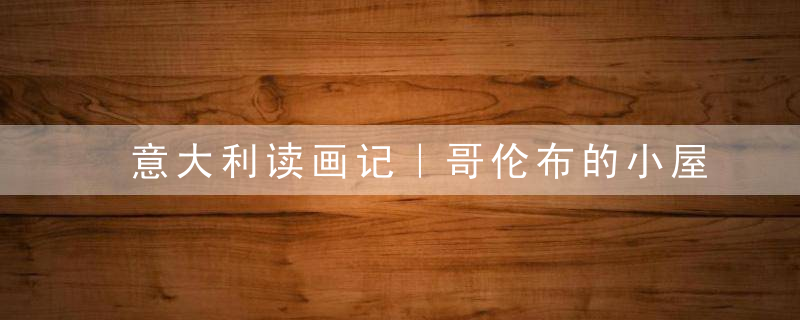 意大利读画记｜哥伦布的小屋