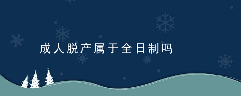 成人脱产属于全日制吗