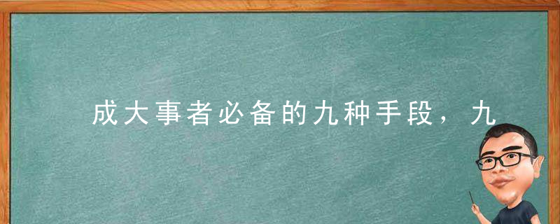 成大事者必备的九种手段，九种能力，九种心态！