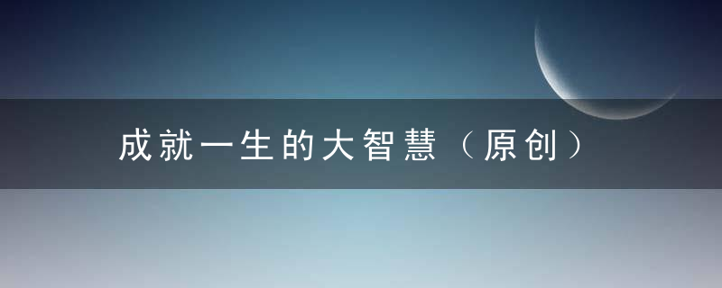 成就一生的大智慧（原创）