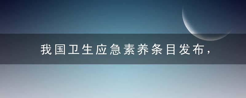 我国卫生应急素养条目发布，记住这些能救命！