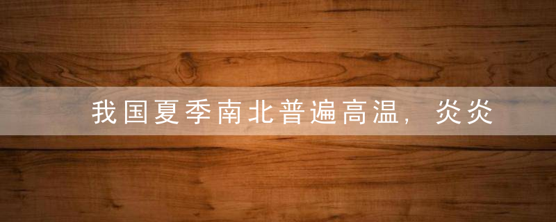 我国夏季南北普遍高温,炎炎夏日热浪滚滚,到哪里去避暑呢
