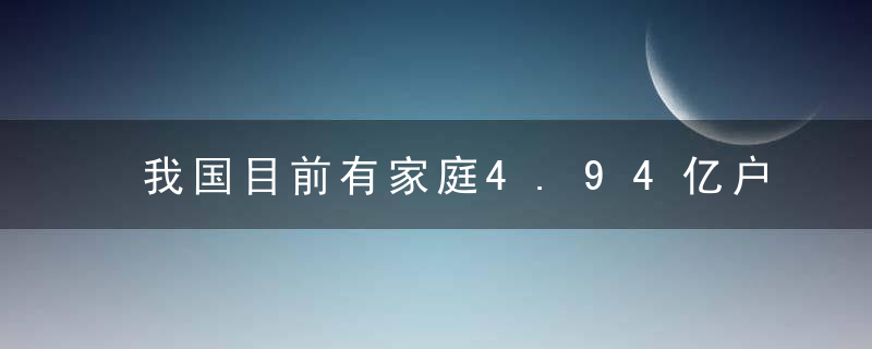 我国目前有家庭4.94亿户,家庭结构呈现出新特点