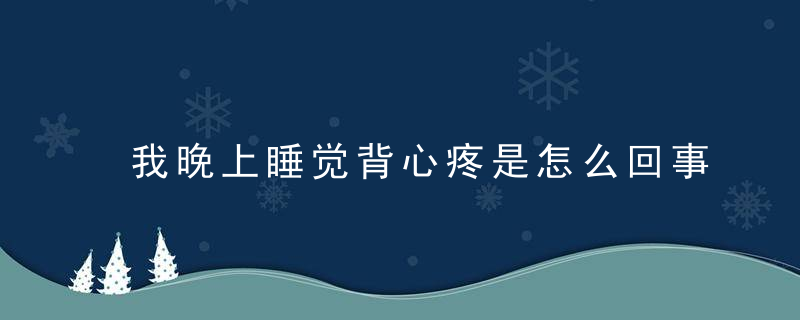 我晚上睡觉背心疼是怎么回事