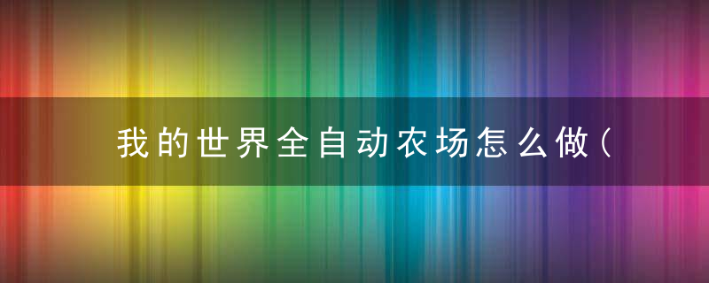 我的世界全自动农场怎么做(在我的世界中简易自动农场怎么做)