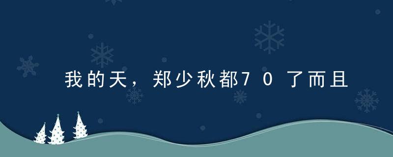 我的天，郑少秋都70了而且依旧那么帅！