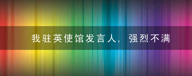 我驻英使馆发言人,强烈不满,坚决反对