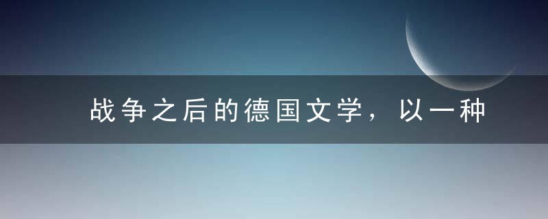 战争之后的德国文学，以一种完全不同的角度出现