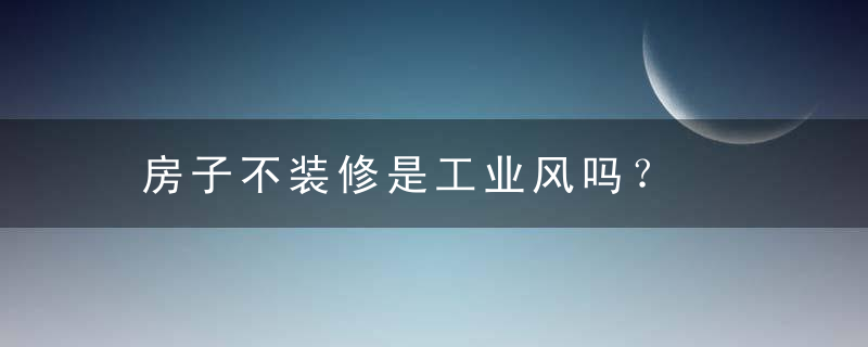 房子不装修是工业风吗？