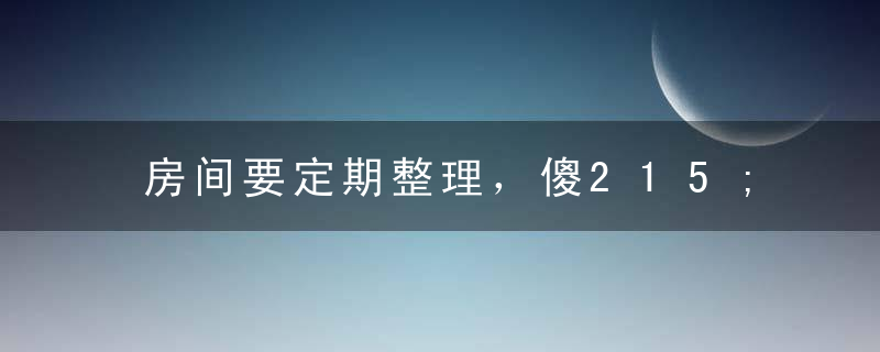 房间要定期整理，傻215;要及时清理