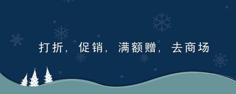 打折,促销,满额赠,去商场可不能只顾这些……