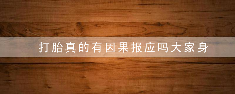 打胎真的有因果报应吗大家身边有没有这样的案例发生