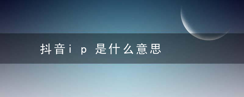 抖音ip是什么意思