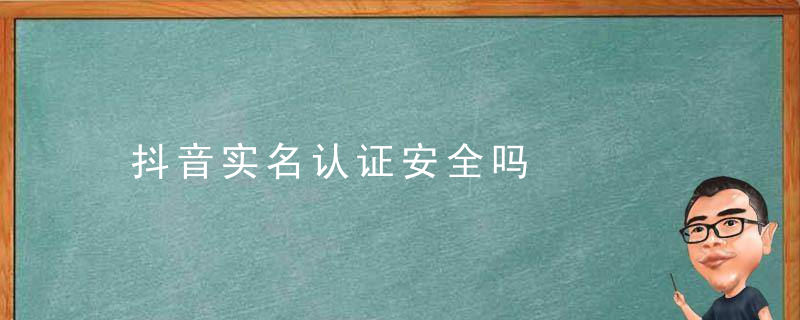 抖音实名认证安全吗