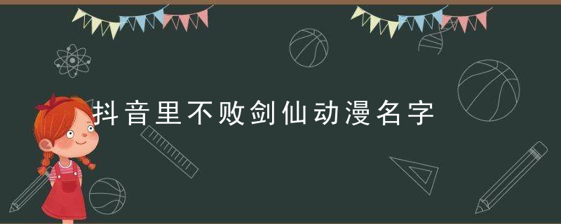 抖音里不败剑仙动漫名字