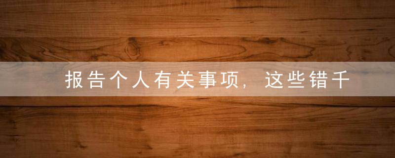 报告个人有关事项,这些错千万别犯,近日最新