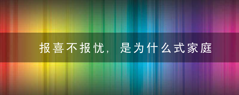 报喜不报忧,是为什么式家庭生活的失败,近日最新