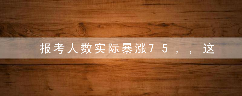 报考人数实际暴涨75,,这几所理工大学什么来头