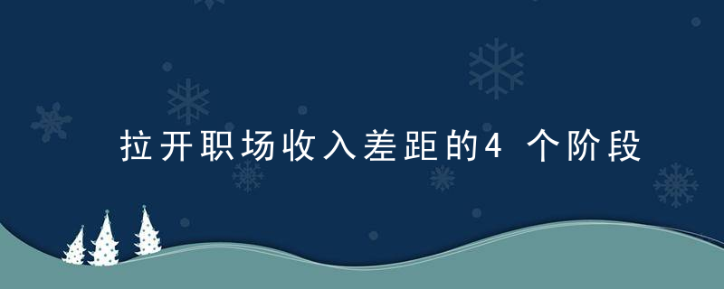 拉开职场收入差距的4个阶段，第2个最致命！