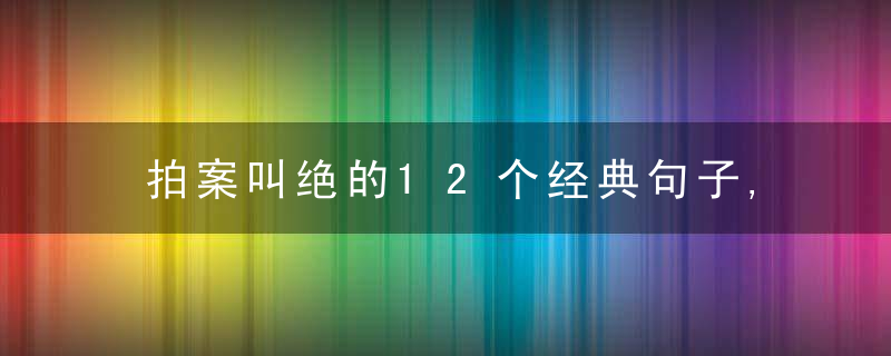 拍案叫绝的12个经典句子,字字玑珠,感悟人生