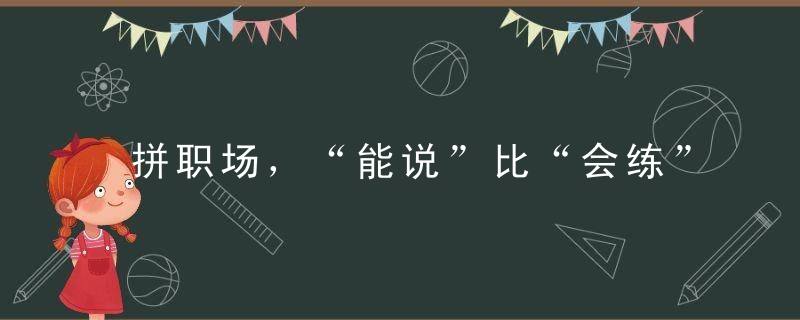 拼职场，“能说”比“会练”更重要