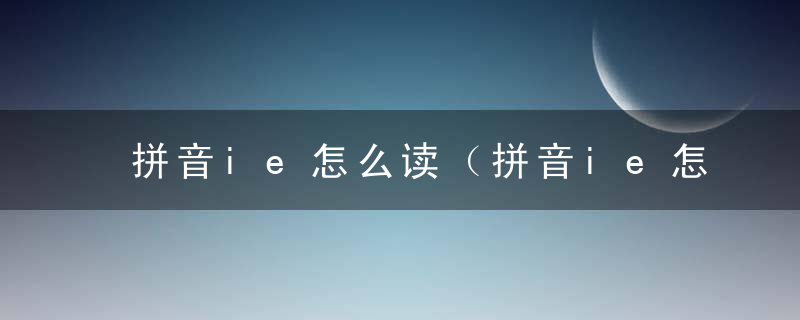 拼音ie怎么读（拼音ie怎么读上有两点）