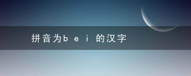 拼音为bei的汉字