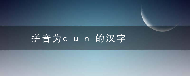 拼音为cun的汉字