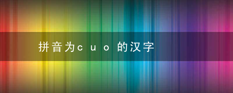 拼音为cuo的汉字