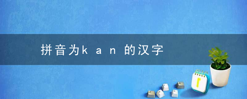 拼音为kan的汉字