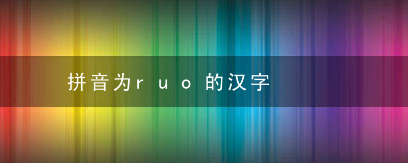 拼音为ruo的汉字