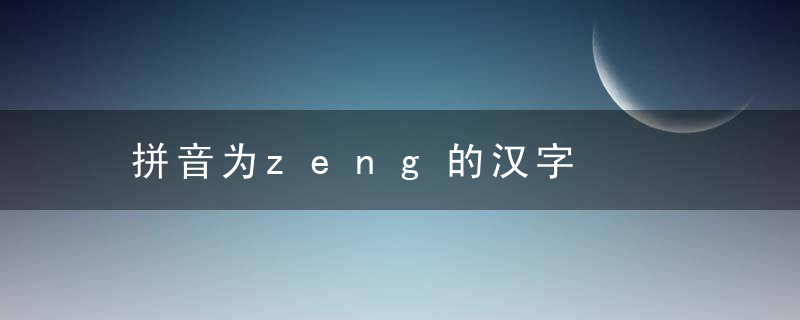 拼音为zeng的汉字