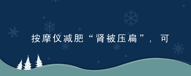 按摩仪减肥“肾被压扁”,可能,按摩治疗要遵从适应症和