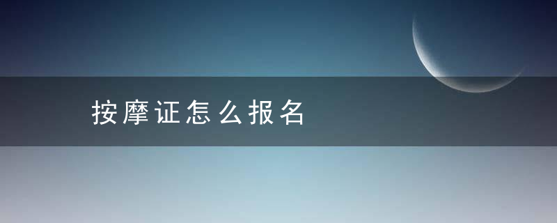 按摩证怎么报名