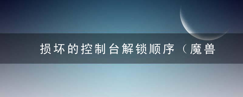 损坏的控制台解锁顺序（魔兽正式服扎雷殁提斯的宝藏攻略）