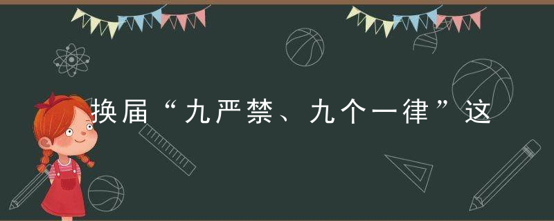 换届“九严禁、九个一律”这样酷！