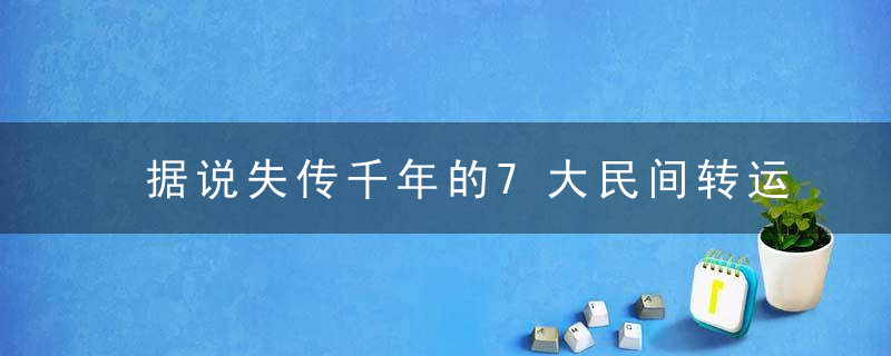 据说失传千年的7大民间转运聚财方法!