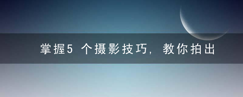 掌握5个摄影技巧,教你拍出美轮美奂的雪景