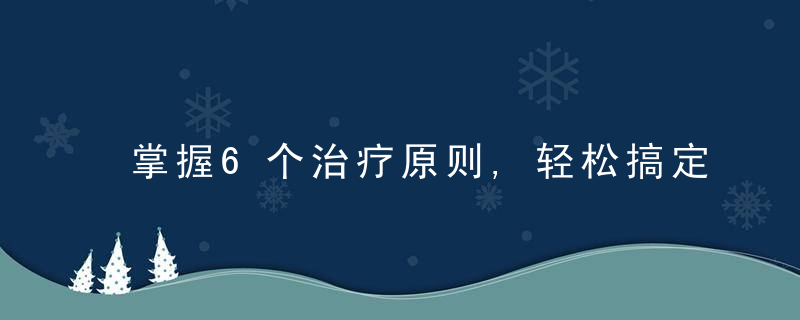 掌握6个治疗原则,轻松搞定胃食管反流