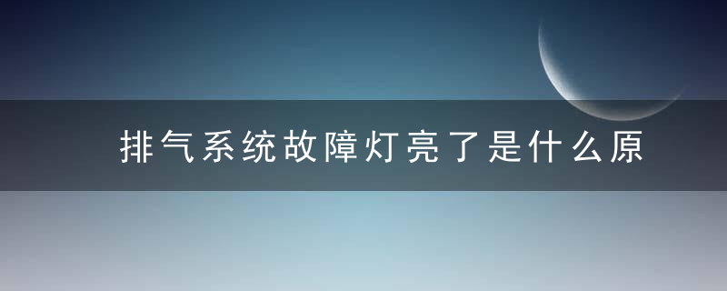 排气系统故障灯亮了是什么原因