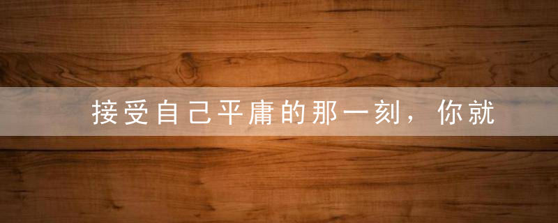 接受自己平庸的那一刻，你就不再平庸