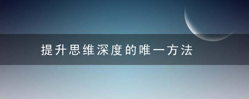 提升思维深度的唯一方法