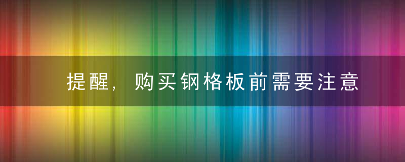 提醒,购买钢格板前需要注意什么