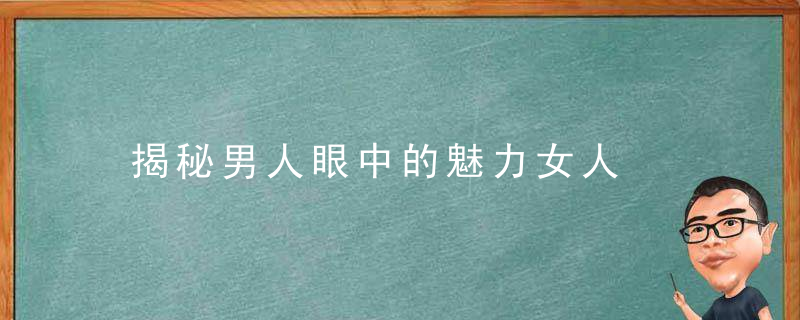 揭秘男人眼中的魅力女人