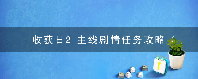 收获日2主线剧情任务攻略（收获日2第一章珠宝店图文详解）