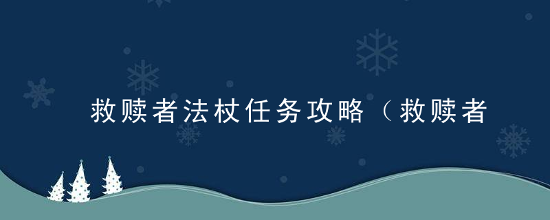 救赎者法杖任务攻略（救赎者法杖和裂心战斧任务流程）